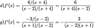 d) f'(x)=\dfrac{6/(x+4)}{(x-2)/(x+4)}=\dfrac{6}{(x+4)(x-2)}
 \\ 
 \\ g) f'(x)=\dfrac{-3/(x-2)}{(x+1)/(x-2)}=-\dfrac{3}{(x-2)(x+1)}
